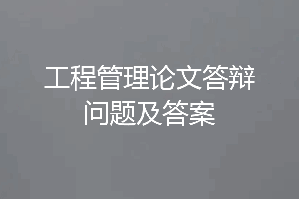 工程管理论文答辩问题及答案