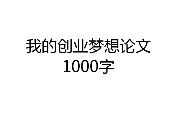 我的创业梦想论文1000字