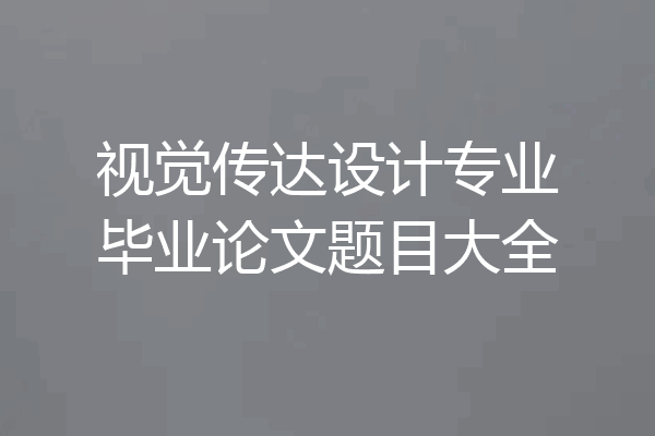 视觉传达设计专业毕业论文题目大全