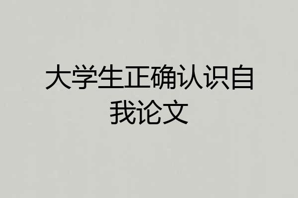 大学生正确认识自我论文
