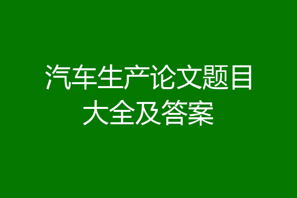 汽车生产论文题目大全及答案