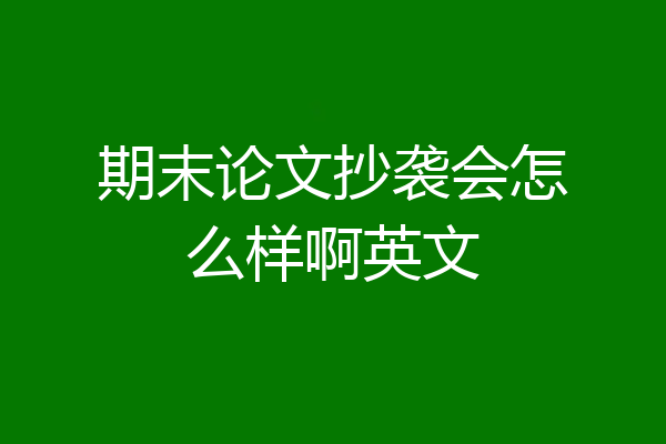期末论文抄袭会怎么样啊英文