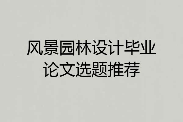 风景园林设计毕业论文选题推荐