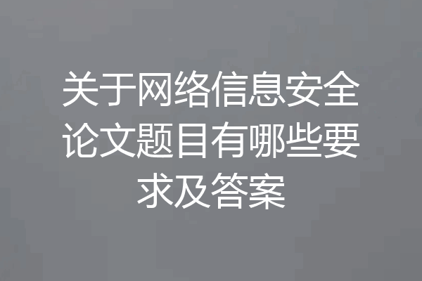 关于网络信息安全论文题目有哪些要求及答案