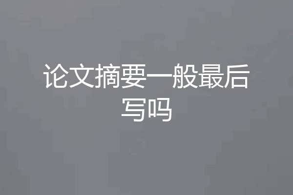 论文摘要一般最后写吗