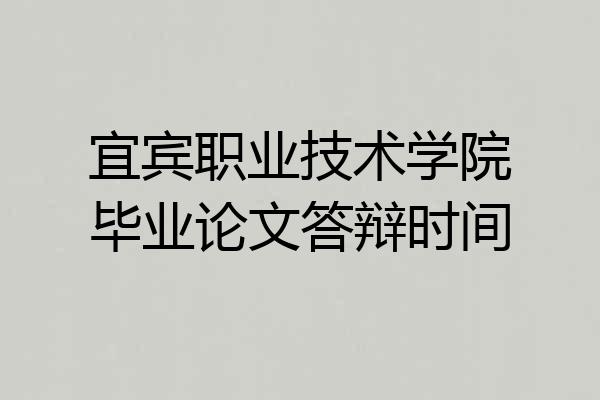 宜宾职业技术学院毕业论文答辩时间