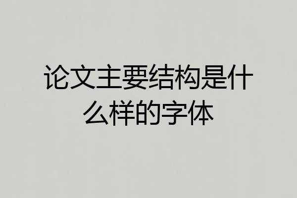 论文主要结构是什么样的字体
