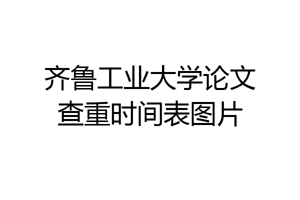 齐鲁工业大学论文查重时间表图片