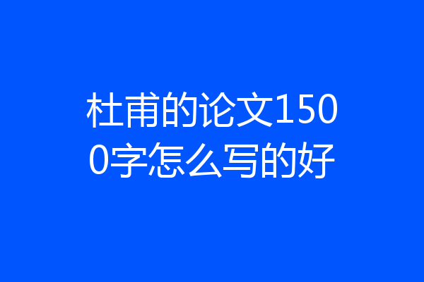 杜甫的论文1500字怎么写的好