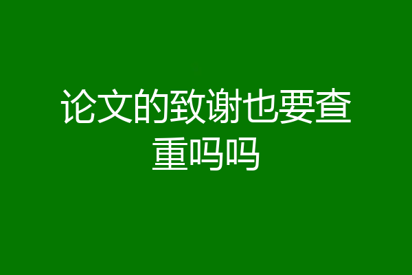 论文的致谢也要查重吗吗