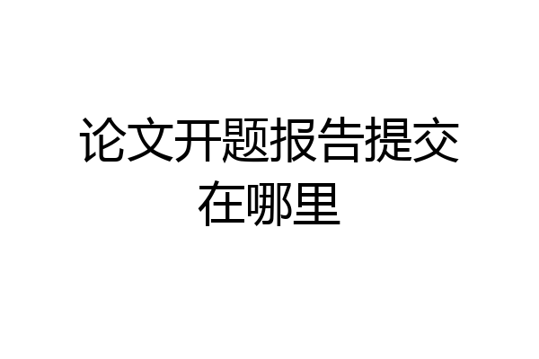 论文开题报告提交在哪里