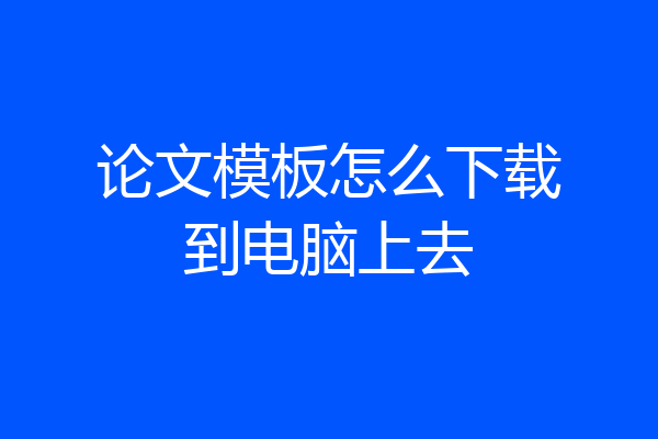 论文模板怎么下载到电脑上去