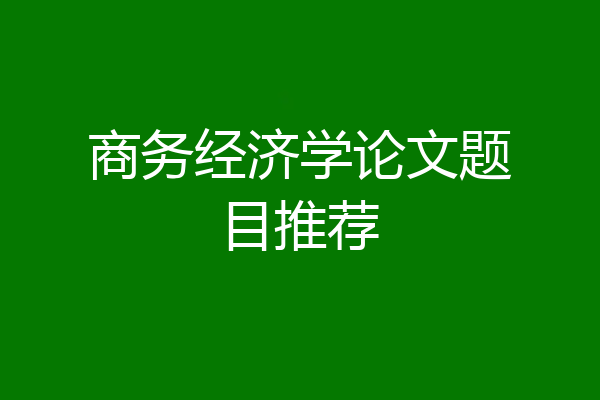 商务经济学论文题目推荐