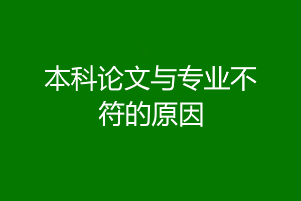本科论文与专业不符的原因