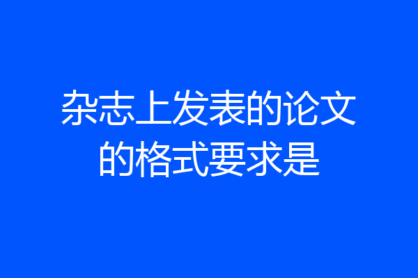 杂志上发表的论文的格式要求是