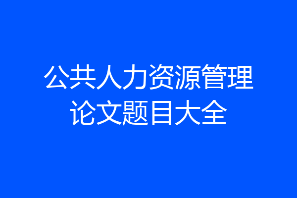 公共人力资源管理论文题目大全