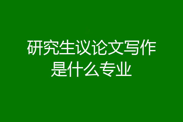 研究生议论文写作是什么专业