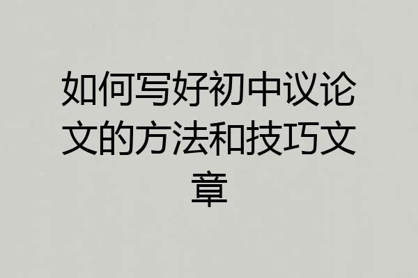 如何写好初中议论文的方法和技巧文章