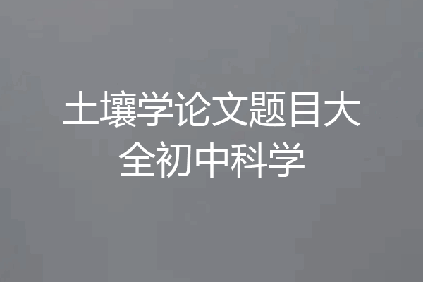 土壤学论文题目大全初中科学