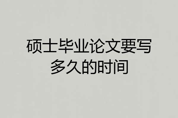 硕士毕业论文要写多久的时间