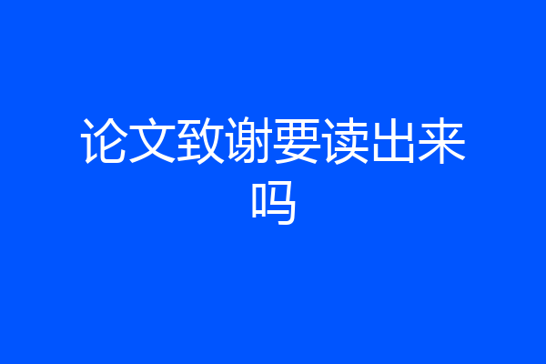 论文致谢要读出来吗