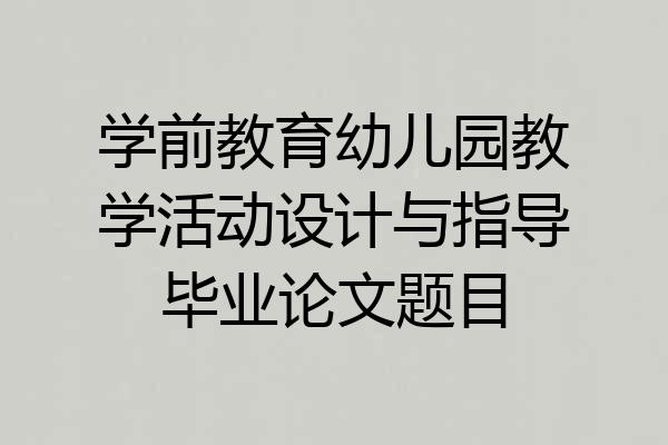 学前教育幼儿园教学活动设计与指导毕业论文题目