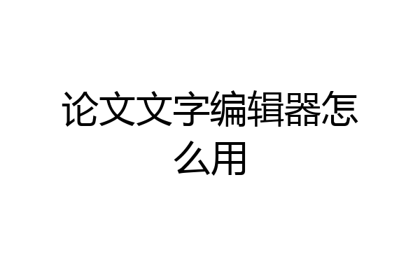 论文文字编辑器怎么用