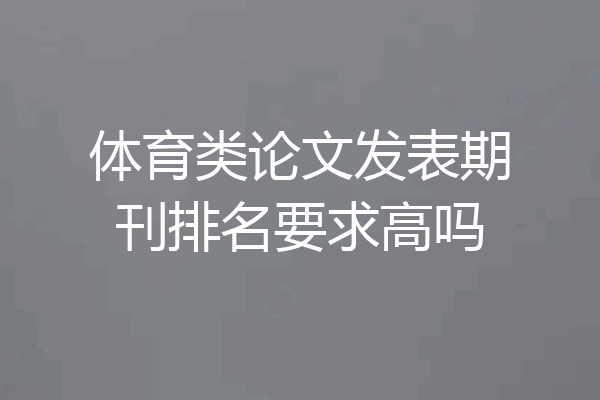 体育类论文发表期刊排名要求高吗