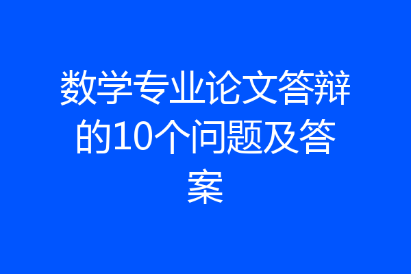 数学专业论文答辩的10个问题及答案