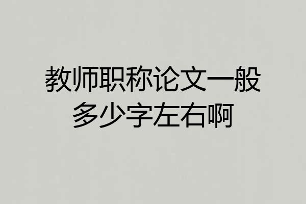 教师职称论文一般多少字左右啊