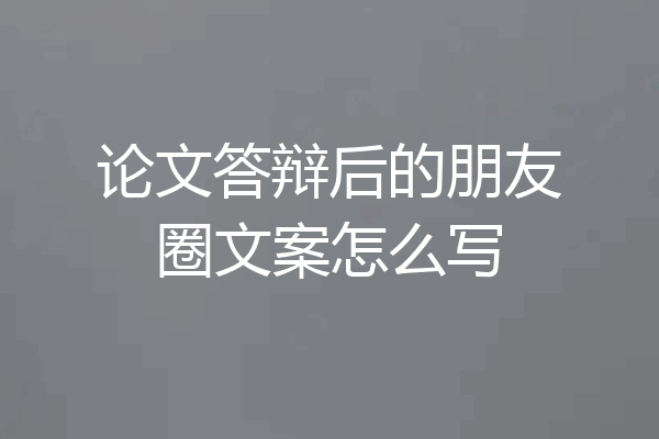 论文答辩后的朋友圈文案怎么写
