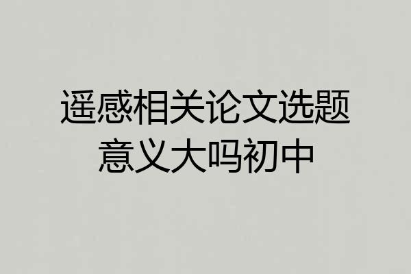 遥感相关论文选题意义大吗初中
