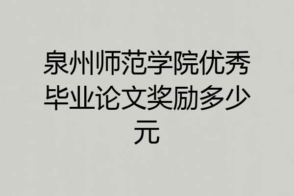 泉州师范学院优秀毕业论文奖励多少元