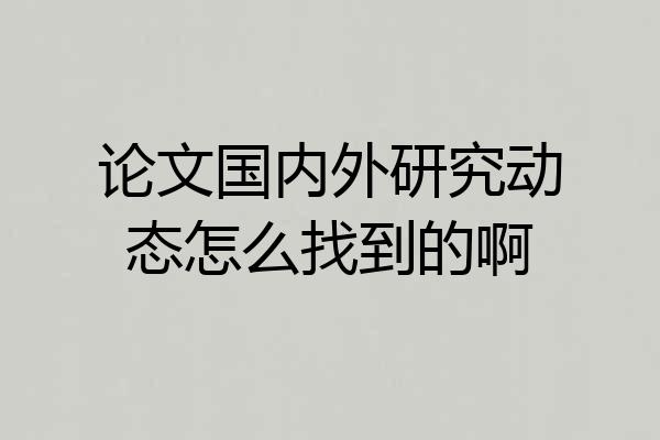 论文国内外研究动态怎么找到的啊