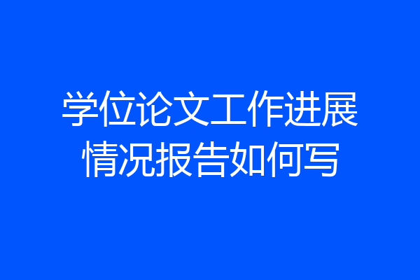 学位论文工作进展情况报告如何写