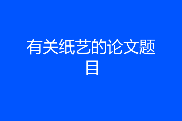 有关纸艺的论文题目