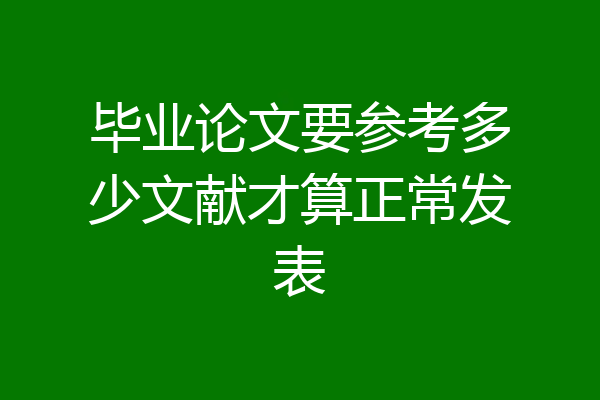 毕业论文要参考多少文献才算正常发表