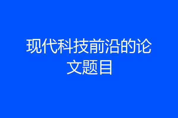现代科技前沿的论文题目