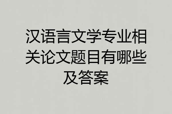 汉语言文学专业相关论文题目有哪些及答案
