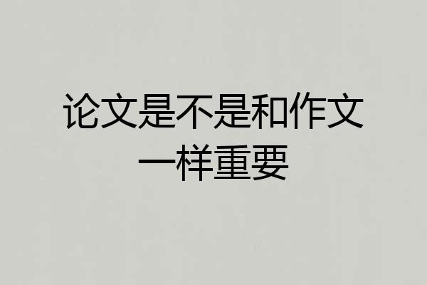 论文是不是和作文一样重要