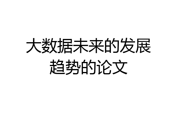 大数据未来的发展趋势的论文