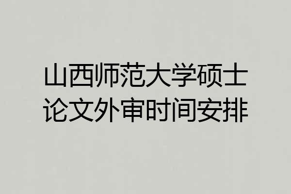 山西师范大学硕士论文外审时间安排