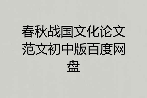 春秋战国文化论文范文初中版百度网盘