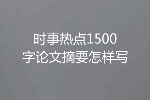 时事热点1500字论文摘要怎样写