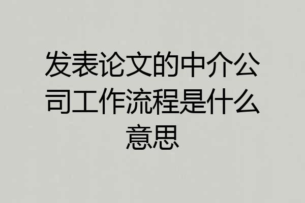 发表论文的中介公司工作流程是什么意思