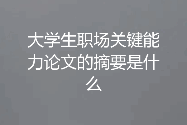 大学生职场关键能力论文的摘要是什么
