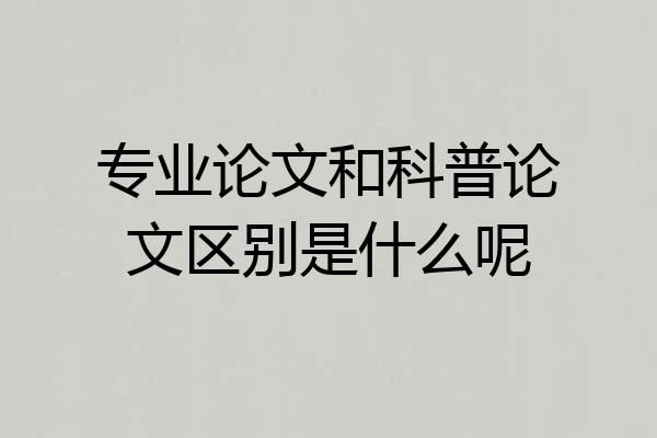 专业论文和科普论文区别是什么呢