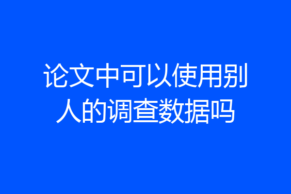 论文中可以使用别人的调查数据吗