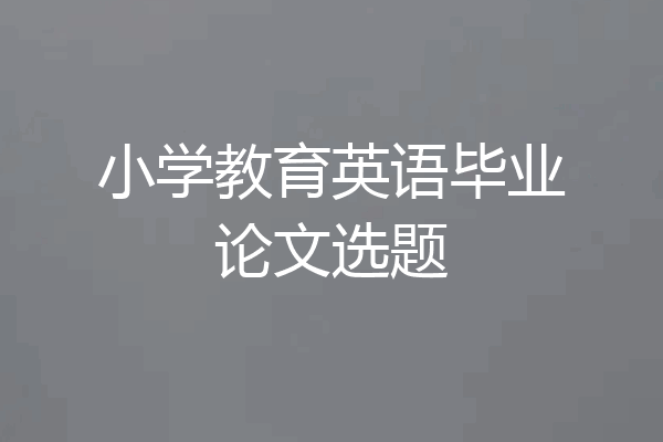 小学教育英语毕业论文选题
