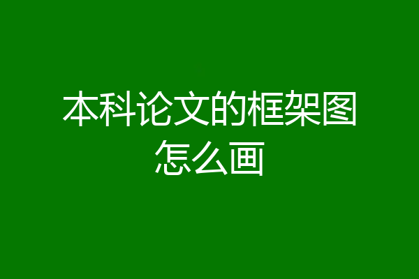 本科论文的框架图怎么画